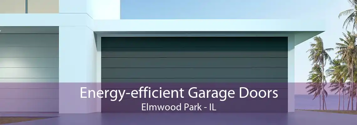 Energy-efficient Garage Doors Elmwood Park - IL