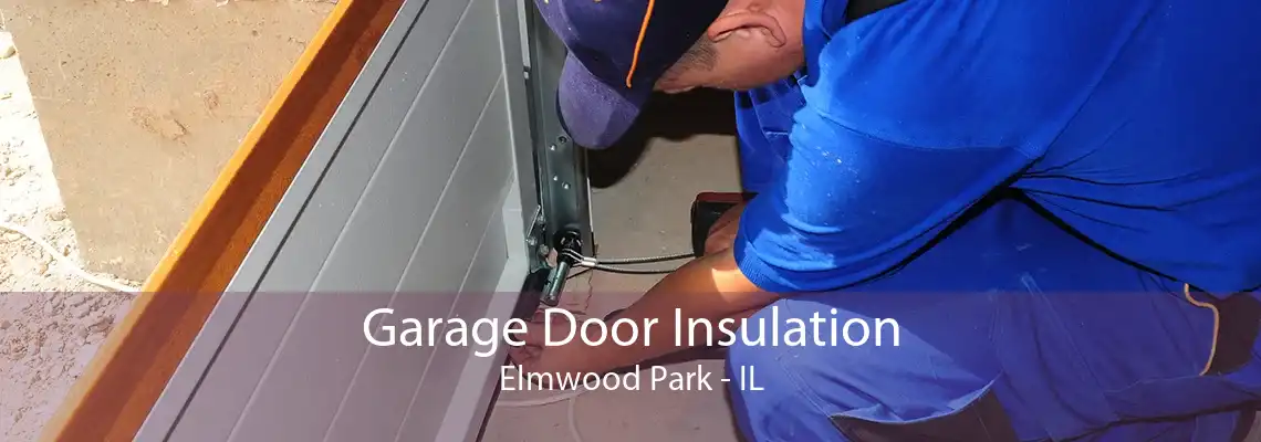 Garage Door Insulation Elmwood Park - IL