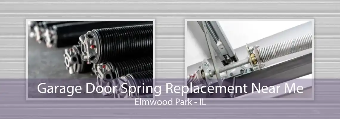 Garage Door Spring Replacement Near Me Elmwood Park - IL