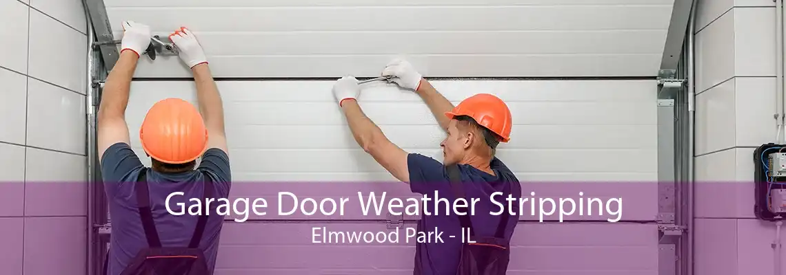 Garage Door Weather Stripping Elmwood Park - IL