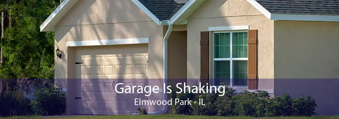 Garage Is Shaking Elmwood Park - IL