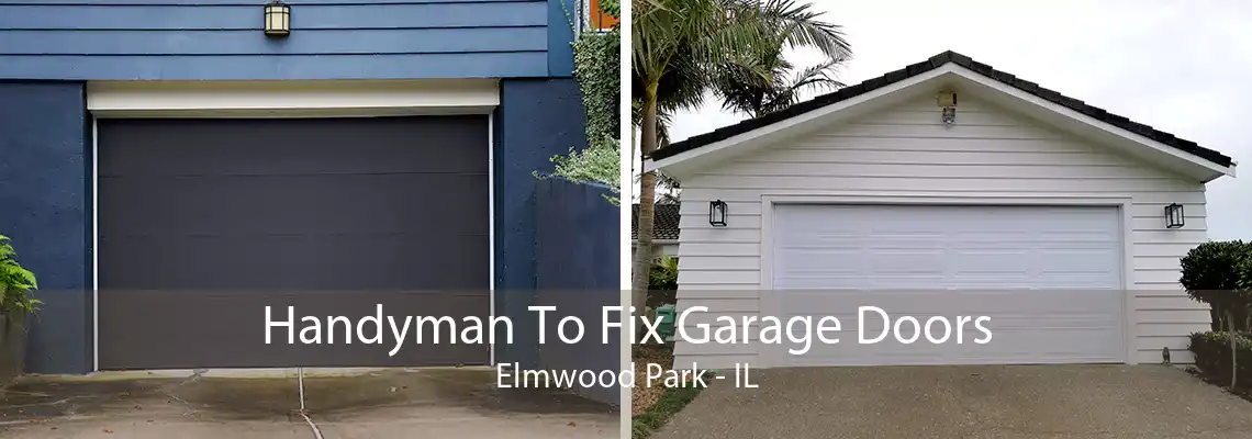 Handyman To Fix Garage Doors Elmwood Park - IL